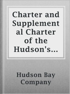 cover image of Charter and Supplemental Charter of the Hudson's Bay Company